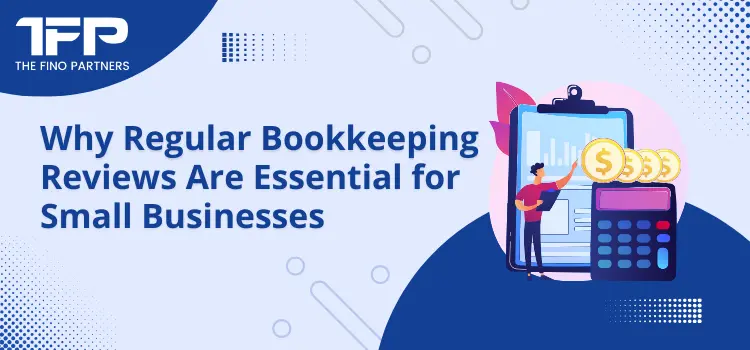 Why Regular Bookkeeping Reviews are Essential for Small Businesses